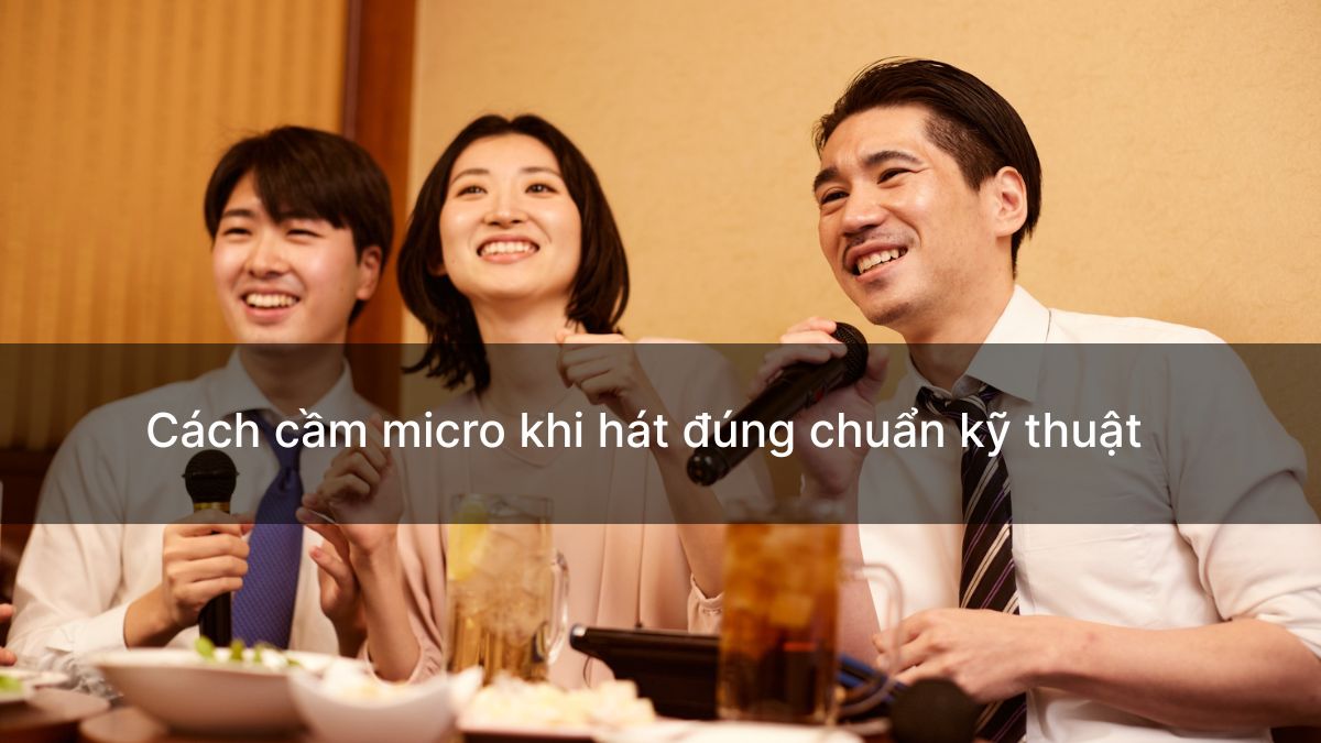 Cách cầm micro khi hát đúng chuẩn kỹ thuật chống hú rít