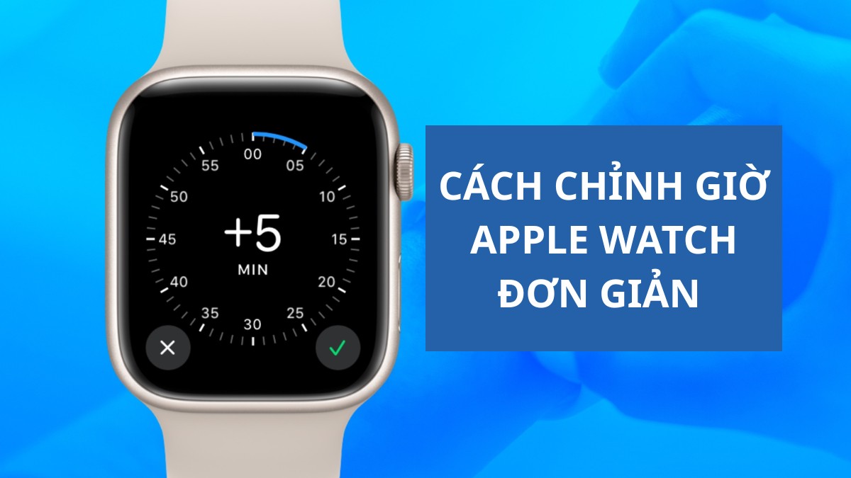 Cách chỉnh giờ trên Apple Watch đơn giản