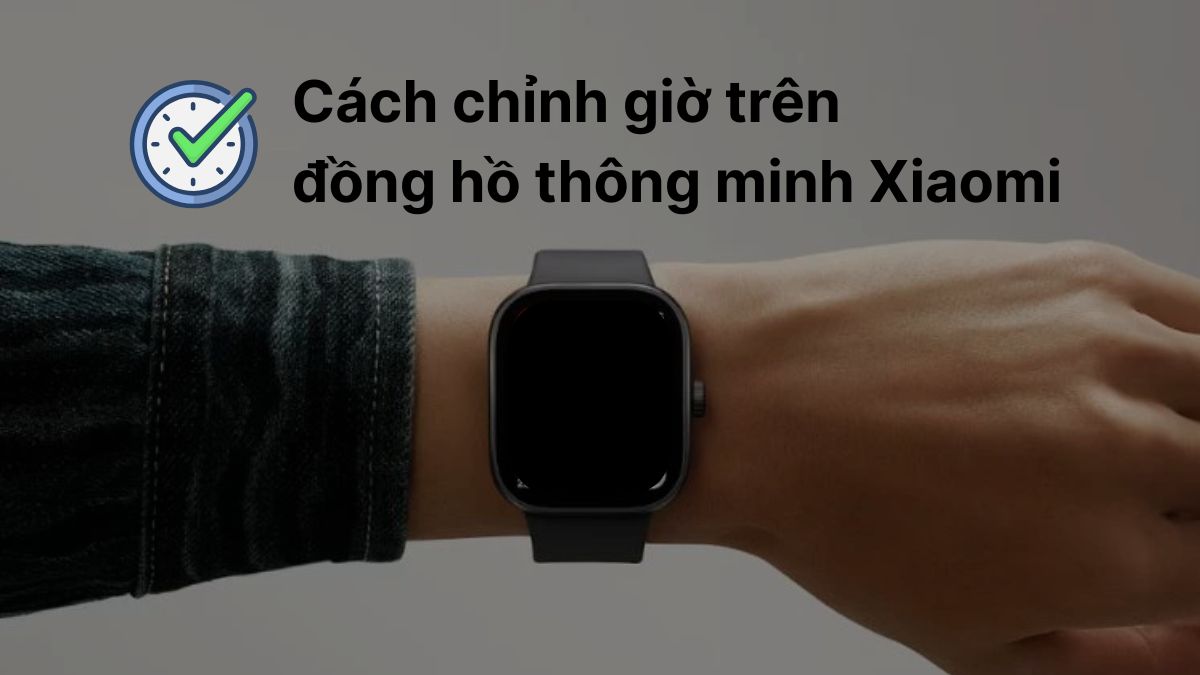 Cách chỉnh giờ trên đồng hồ thông minh Xiaomi chi tiết, dễ hiểu