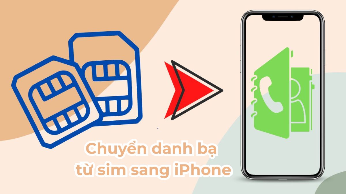 Cách chuyển danh bạ từ sim sang iPhone dễ dàng nhất Cách chuyển danh bạ từ sim sang iPhone dễ dàng nhất