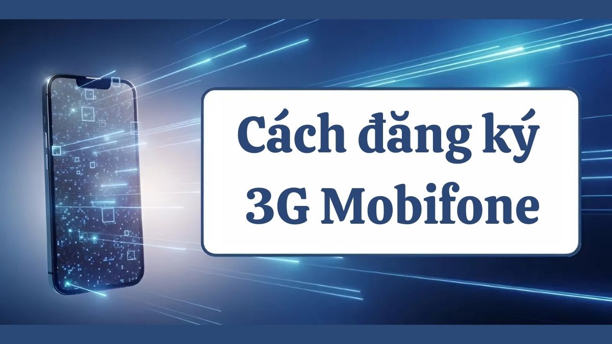 Cách đăng ký 3G Mobifone, gói cước ưu đãi mới nhất