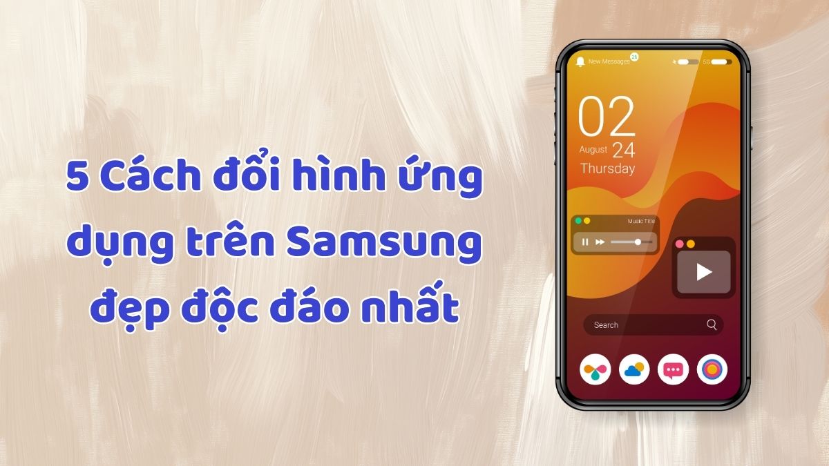 5 cách đổi hình ứng dụng trên Samsung đẹp độc đáo nhất