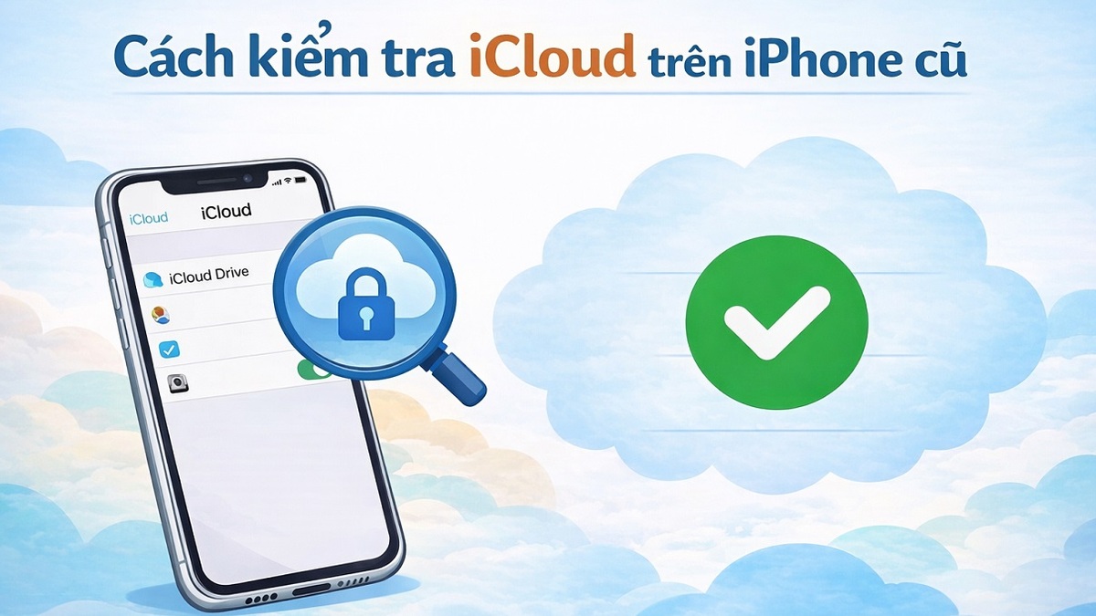 Cách kiểm tra iCloud trên iPhone cũ có dính trên máy không