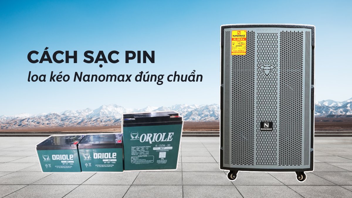 Cách sạc pin loa kéo Nanomax đúng chuẩn