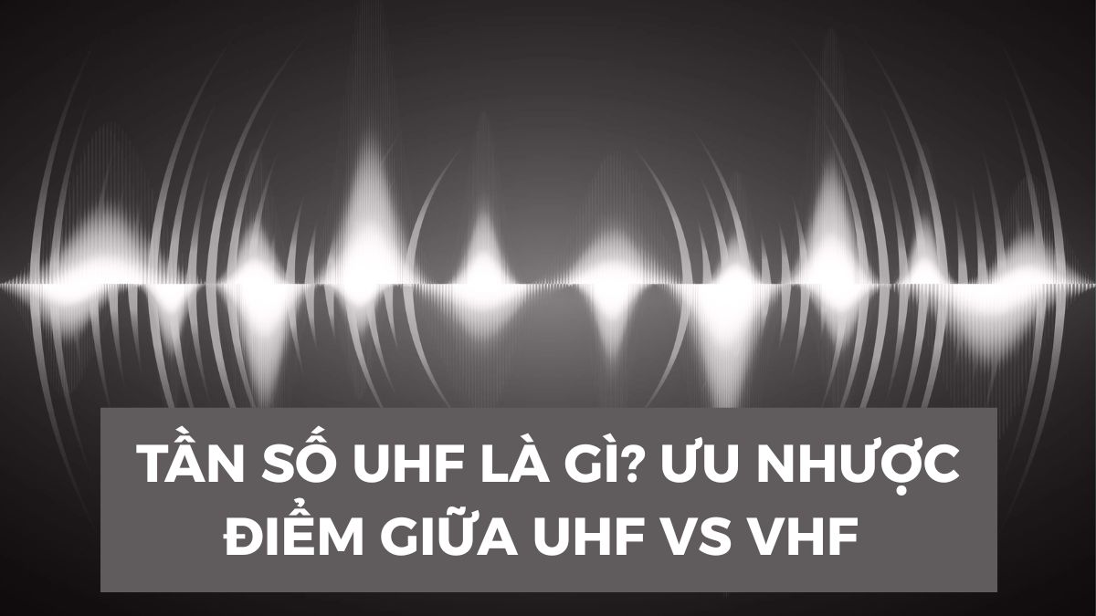 Tần số UHF là gì? Ưu nhược điểm và tính năng nổi bật của UHF