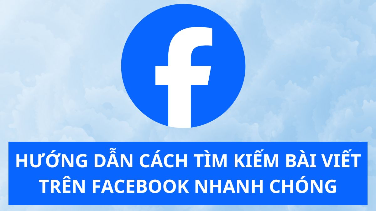 Hướng dẫn cách tìm kiếm bài viết trên Facebook nhanh chóng