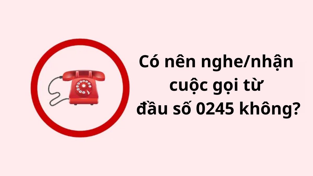 Có nên nghe/nhận cuộc gọi từ đầu số 0245 không?