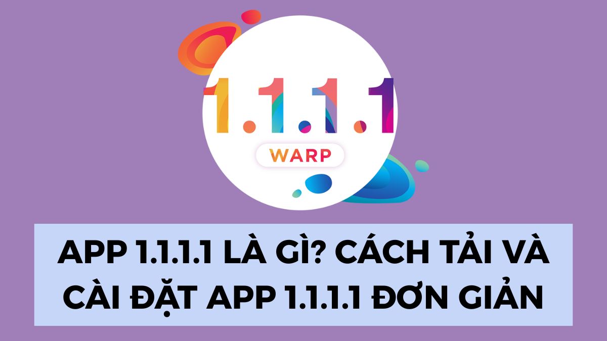 App 1.1.1.1 là gì? Cách tải và cài đặt app 1.1.1.1 đơn giản App 1.1.1.1 là gì? Cách tải và cài đặt app 1.1.1.1 đơn giản