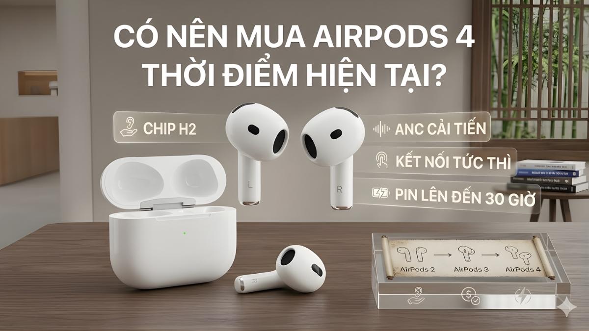Có nên mua AirPods 4 thời điểm hiện tại?