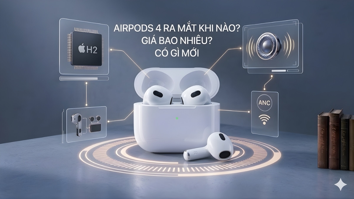 AirPods 4 ra mắt khi nào? Giá bao nhiêu? Có gì đặc biệt?