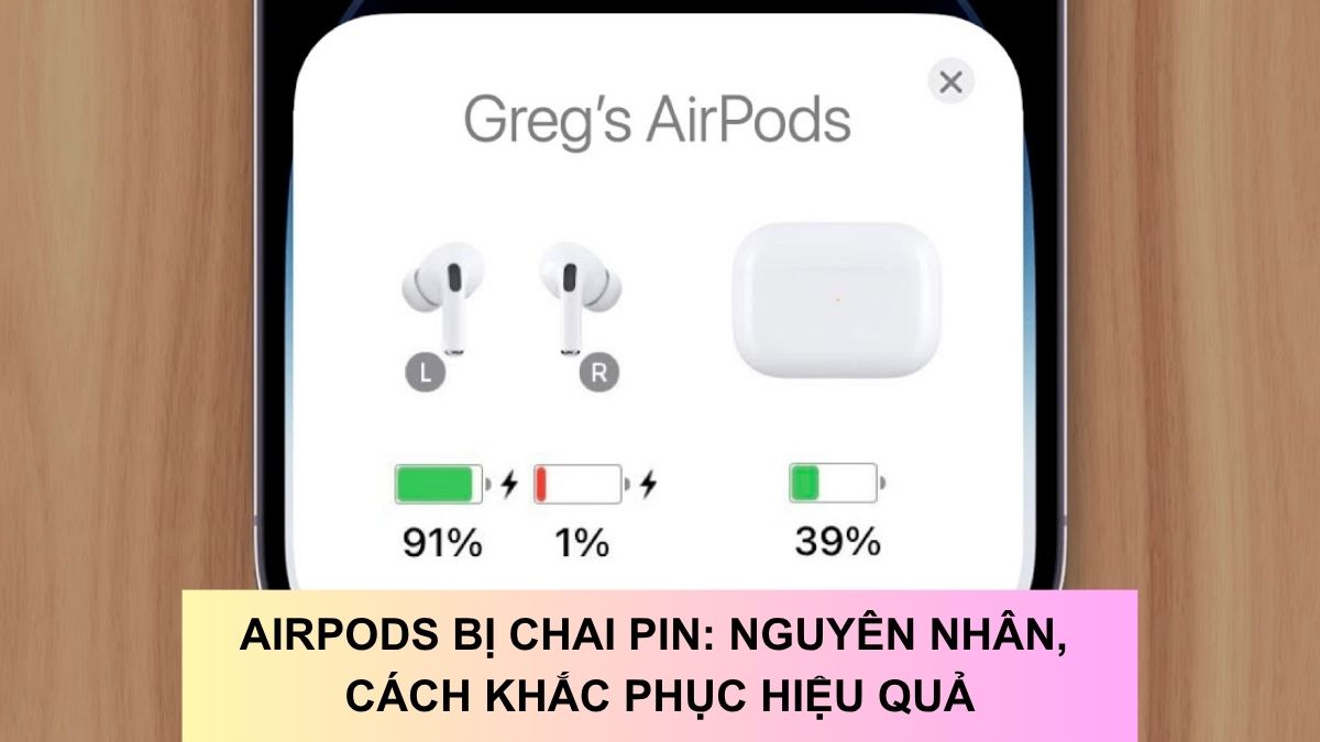 AirPods bị chai pin: Nguyên nhân và cách khắc phục hiệu quả