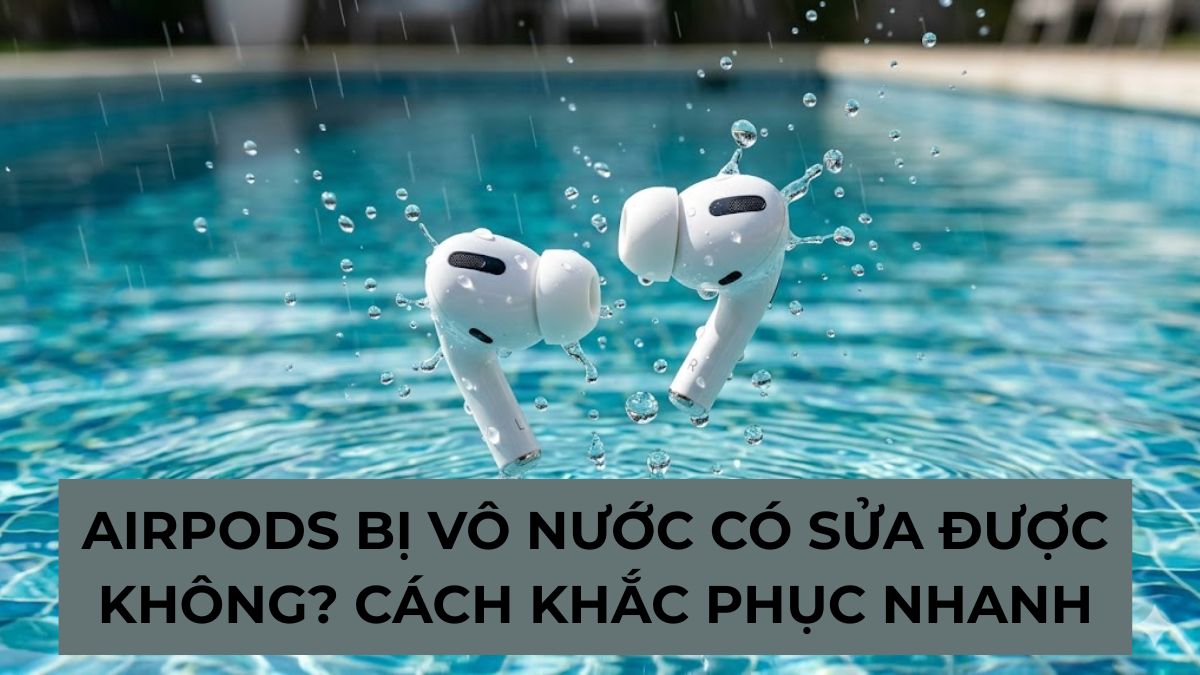 AirPods bị vô nước có sửa được không? Cách khắc phục nhanh