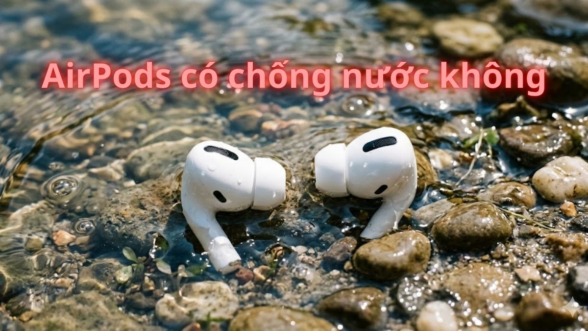 AirPods có chống nước không? Cách xử lý nhanh chóng