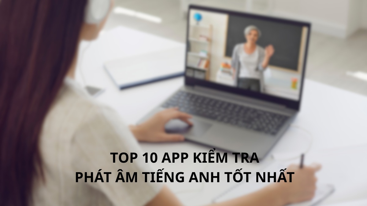 TOP 10 app kiểm tra phát âm tiếng Anh chuẩn xác miễn phí
