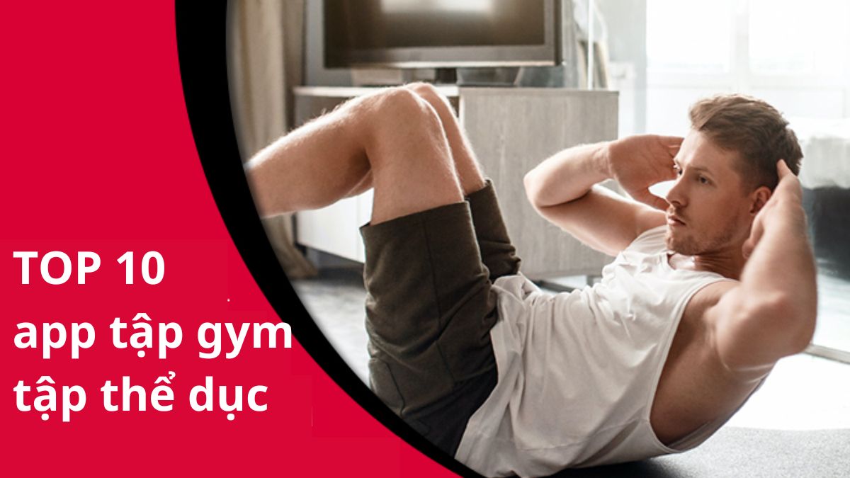 TOP 10 app tập gym, tập thể dục tại nhà hay phòng tập