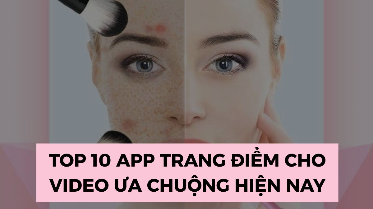 TOP 10 app trang điểm khuôn mặt đẹp ưa chuộng hiện nay TOP 10 app trang điểm khuôn mặt đẹp ưa chuộng hiện nay