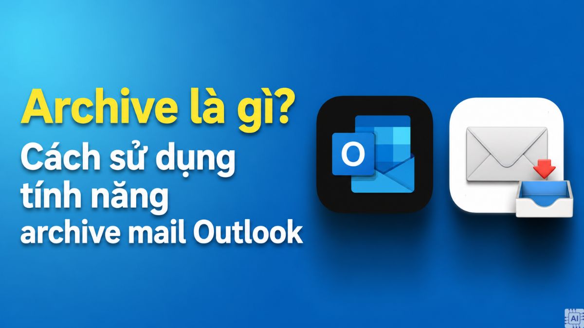 Archive là gì? Cách sử dụng tính năng archive mail Outlook