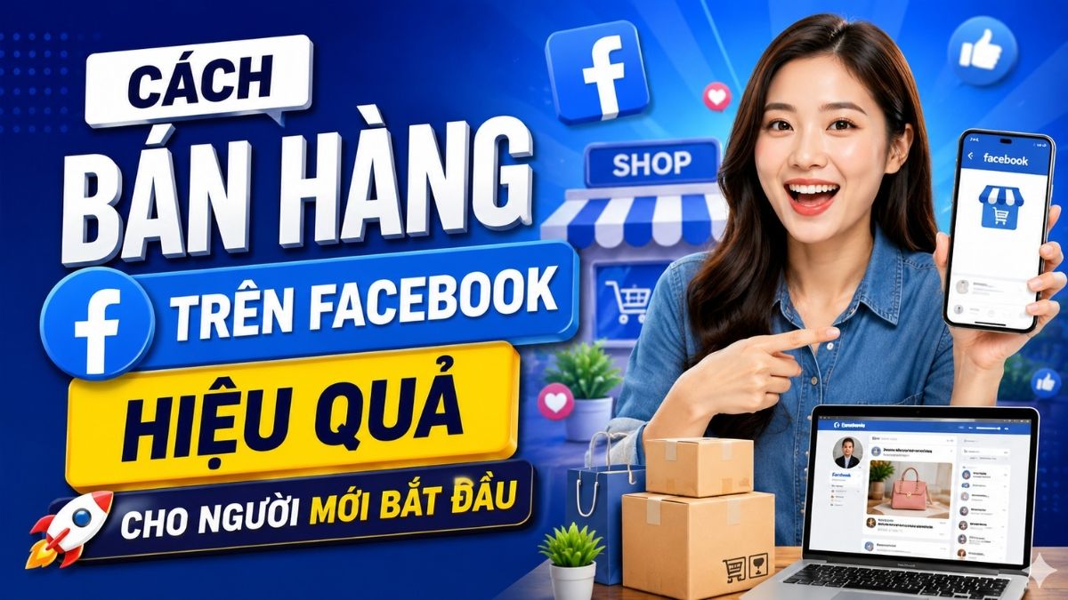 Cách bán hàng trên Facebook hiệu quả cho người mới bắt đầu