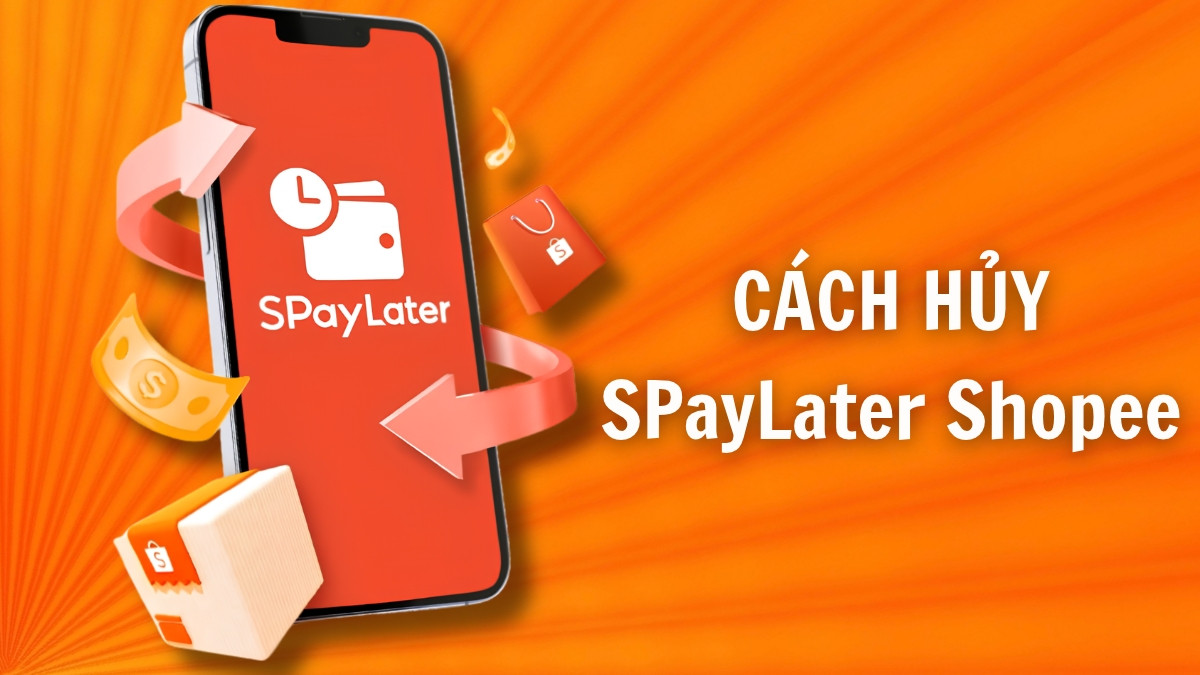 Điều kiện và cách hủy SPayLater Shopee nhanh chóng đơn giản