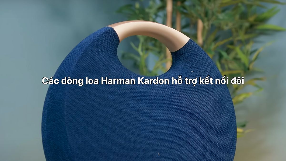 Các dòng loa Harman Kardon hỗ trợ kết nối đôi