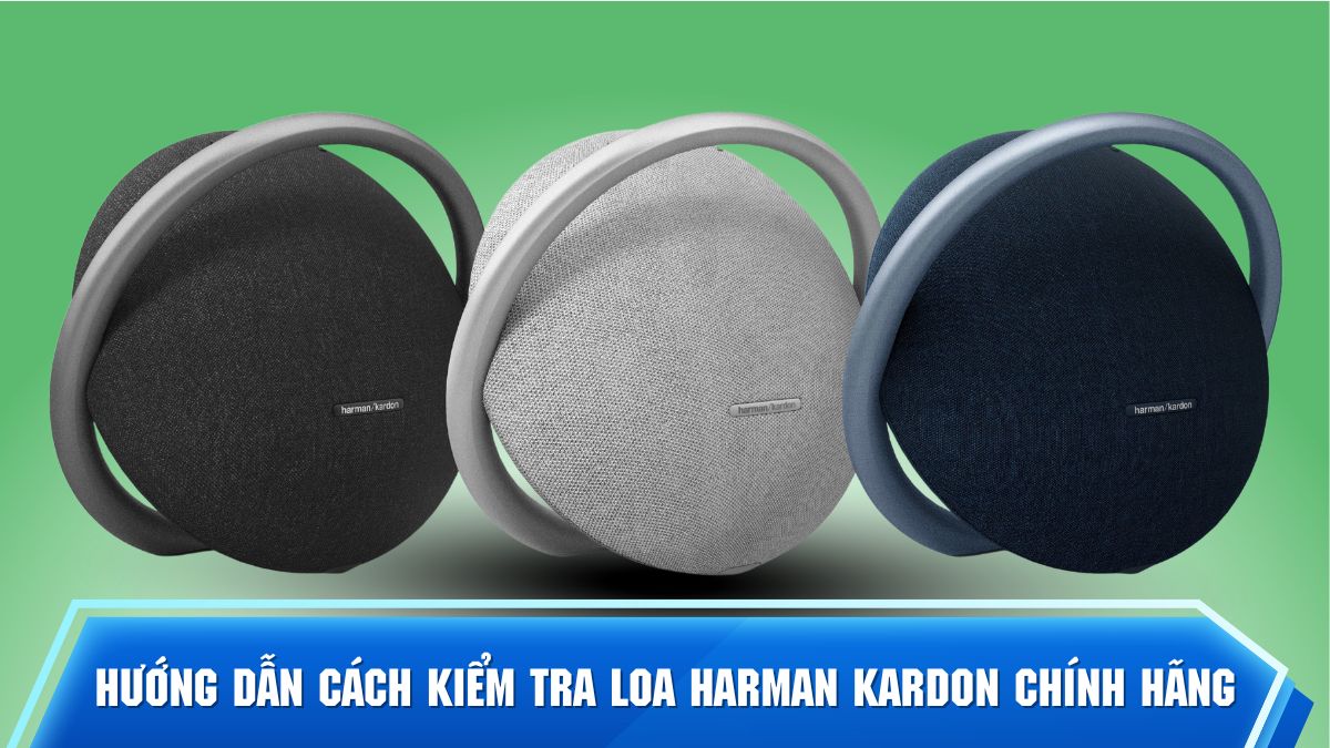 Hướng dẫn cách kiểm tra loa Harman Kardon chính hãng