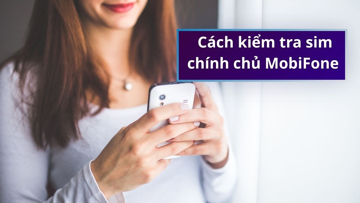 Hướng dẫn cách kiểm tra sim chính chủ MobiFone đơn giản