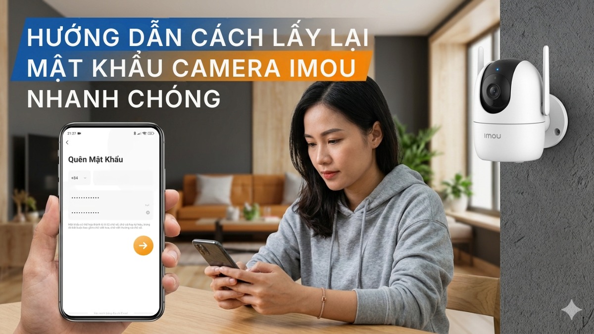 Hướng dẫn cách lấy lại mật khẩu camera Imou nhanh chóng