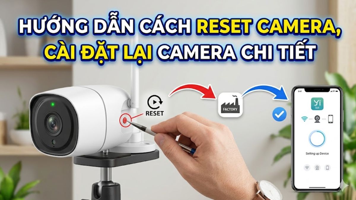 Hướng dẫn cách reset camera, cài đặt lại camera chi tiết