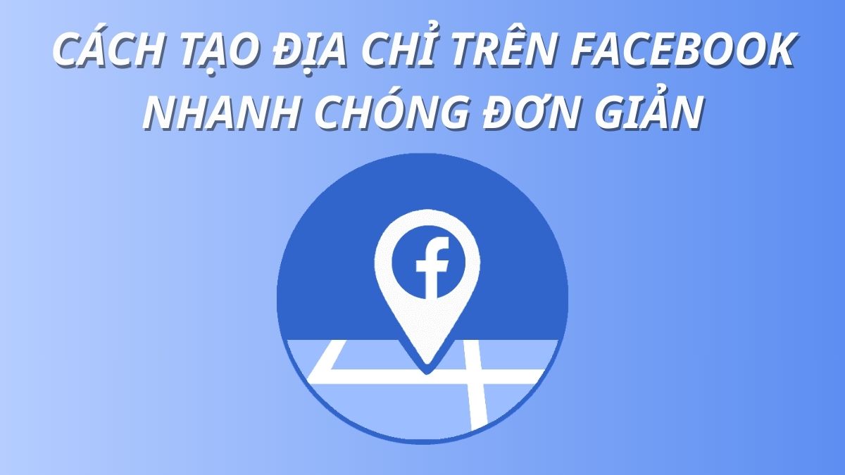 Cách tạo địa chỉ trên Facebook nhanh chóng đơn giản