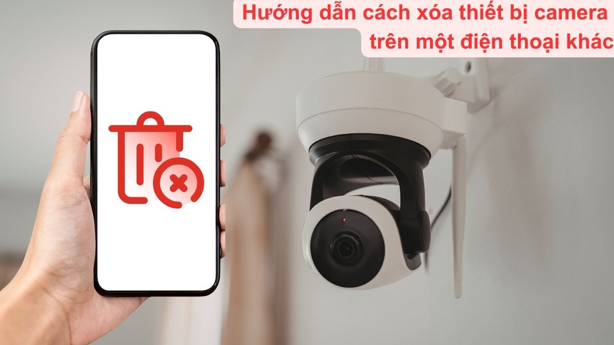 Hướng dẫn cách xóa thiết bị camera trên một điện thoại khác