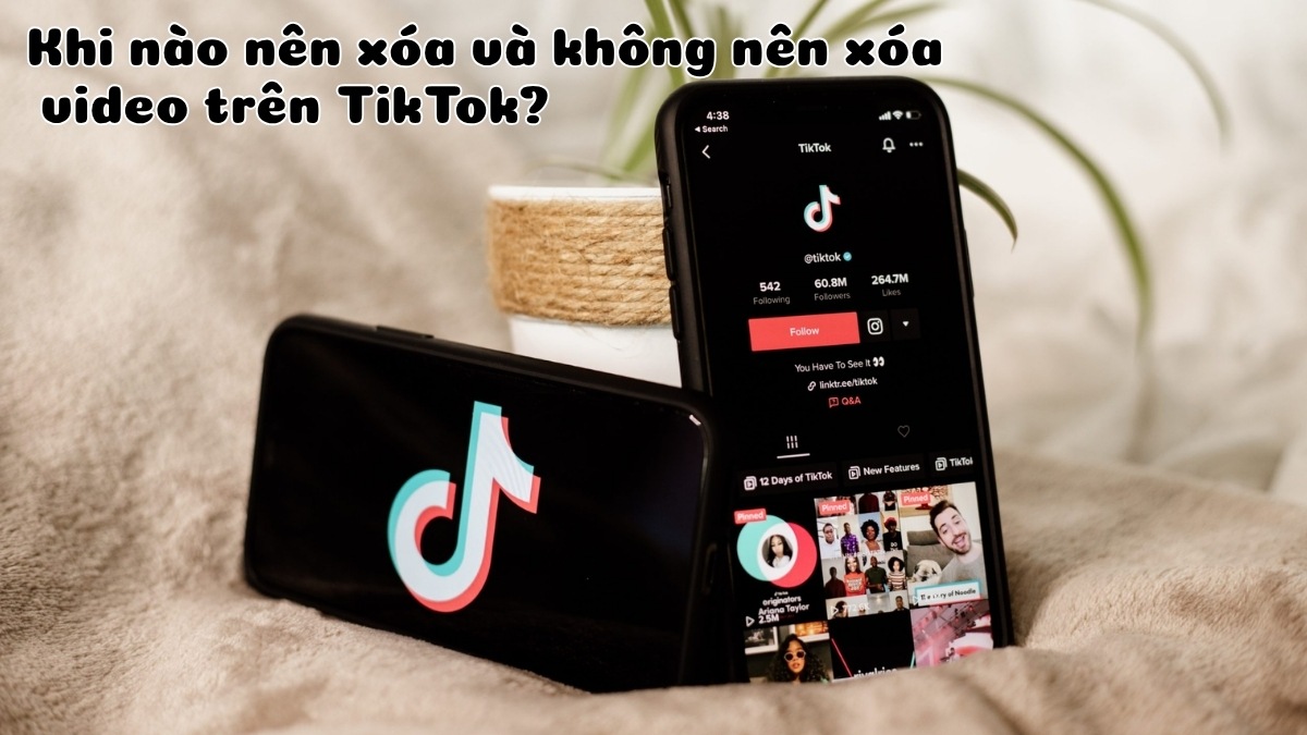 Khi nào nên xóa và không nên xóa video trên TikTok?