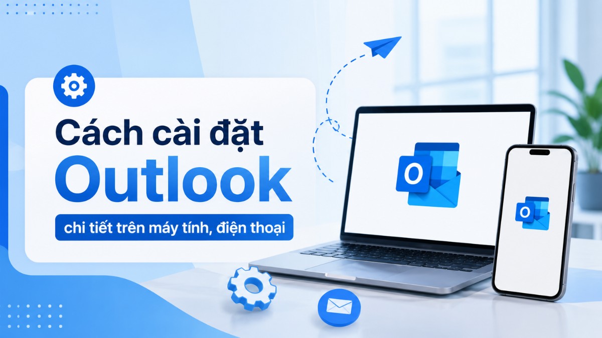 Cách cài đặt Outlook chi tiết trên máy tính, điện thoại