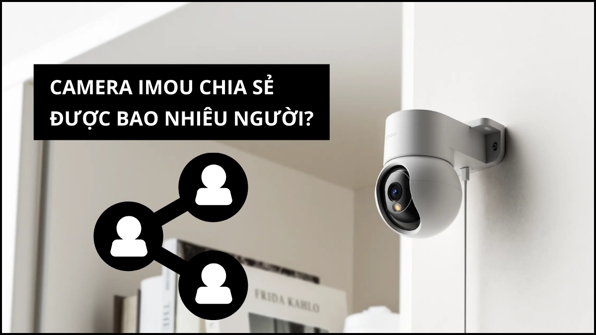 Camera Imou chia sẻ được bao nhiêu người?