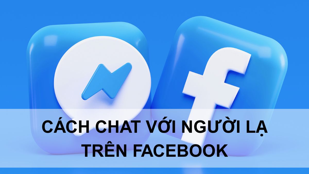 Cách chat với người lạ trên Facebook chi tiết