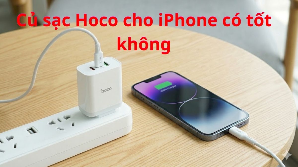 Củ sạc Hoco cho iPhone có tốt không? Đánh giá thực tế