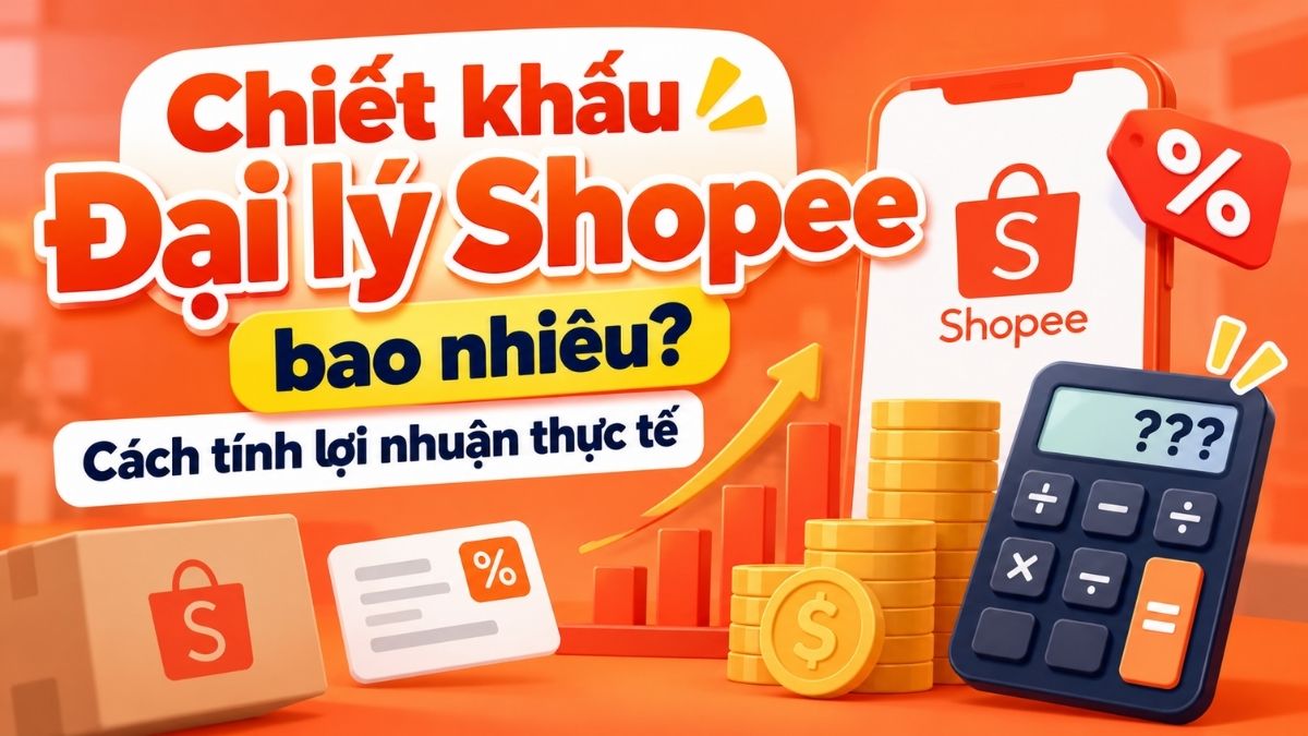 Chiết khấu Đại lý Shopee bao nhiêu? Cách tính lợi nhuận thực tế