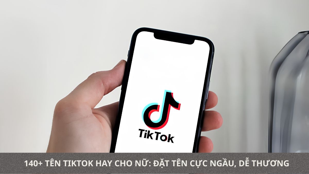 120+ Tên TikTok hay cho nữ: Đặt tên cực ngầu, dễ thương