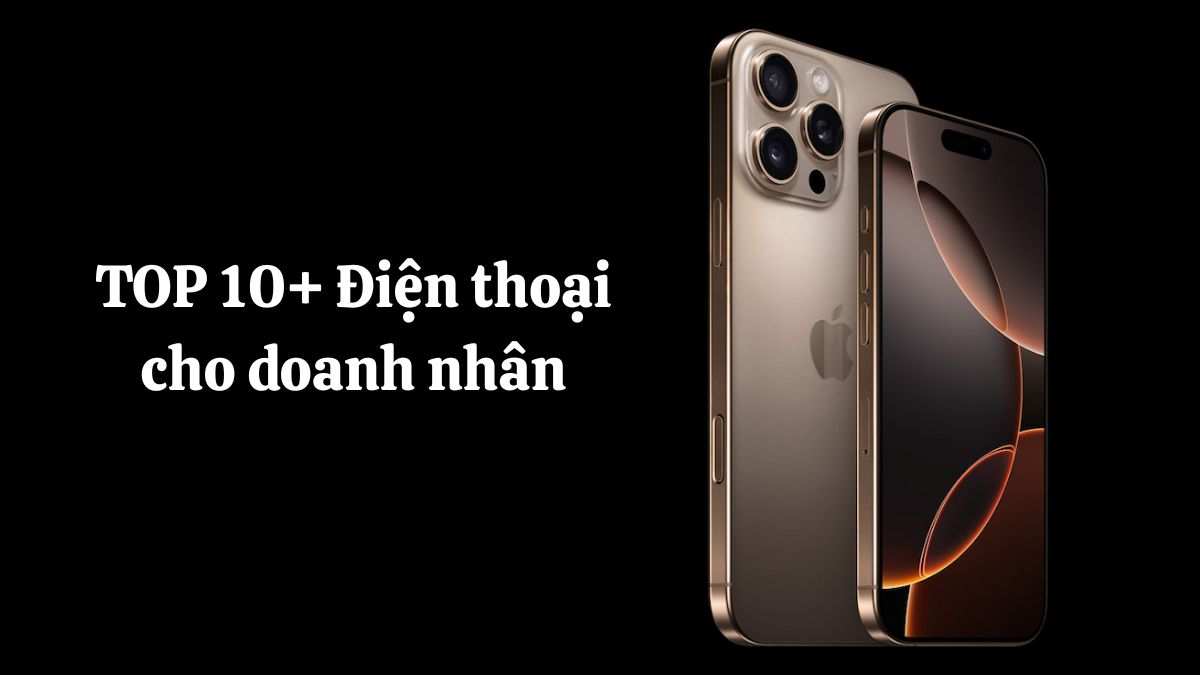 TOP 10+ Điện thoại cho doanh nhân bảo mật xứng tầm