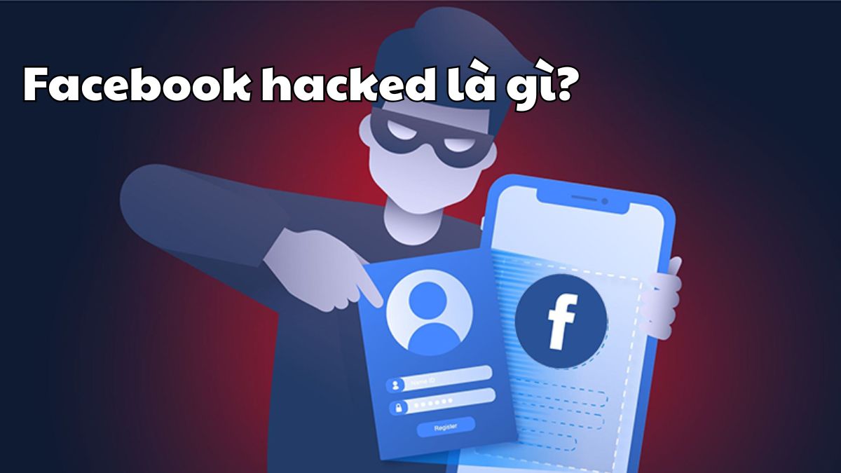 Facebook hacked là gì? Dấu hiệu nhận biết và cách xử lý