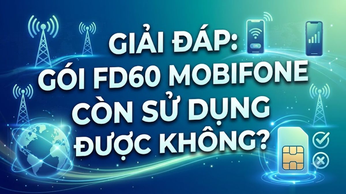 Giải đáp: Gói FD60 MobiFone còn sử dụng được không?