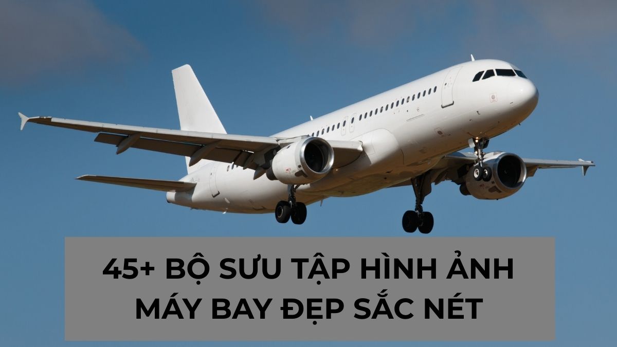45+ Bộ sưu tập hình ảnh máy bay đẹp chất lượng sắc nét