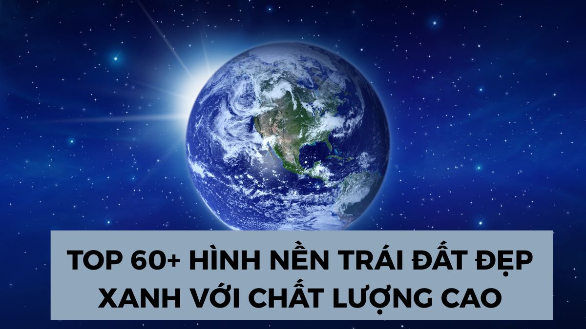 TOP 60+ Hình nền Trái Đất đẹp xanh với chất lượng cao