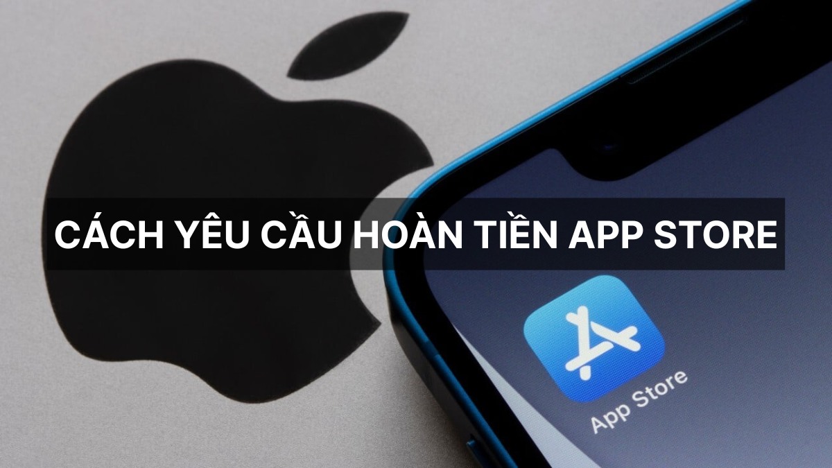 Cách yêu cầu hoàn tiền App Store đơn giản hiệu quả Cách yêu cầu hoàn tiền App Store đơn giản hiệu quả