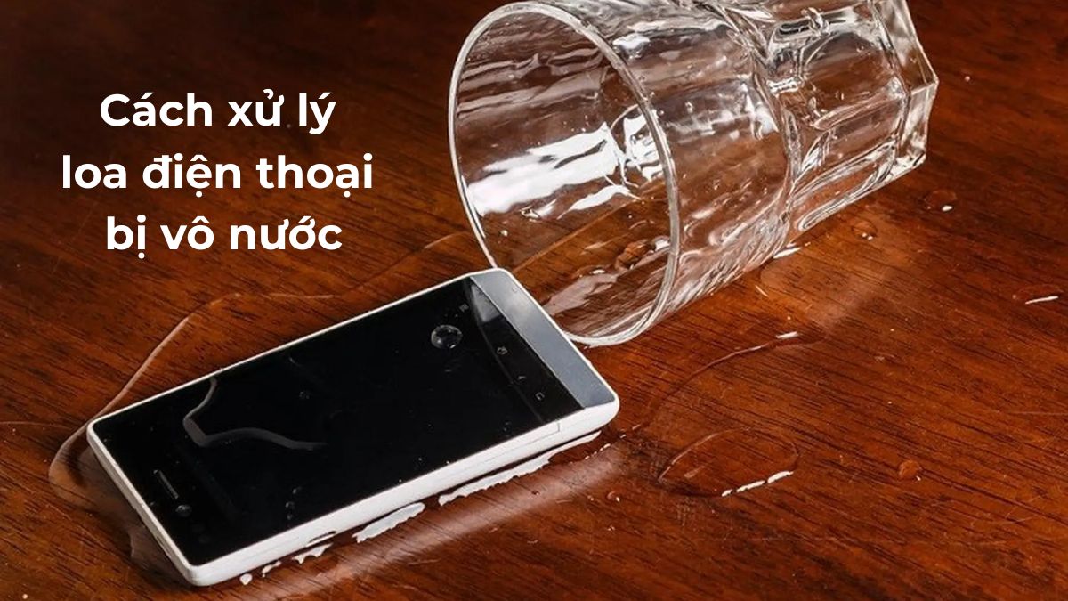 Hướng dẫn cách xử lý loa điện thoại bị vô nước hiệu quả