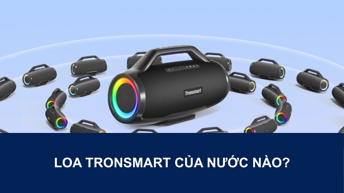 Loa Tronsmart của nước nào?
