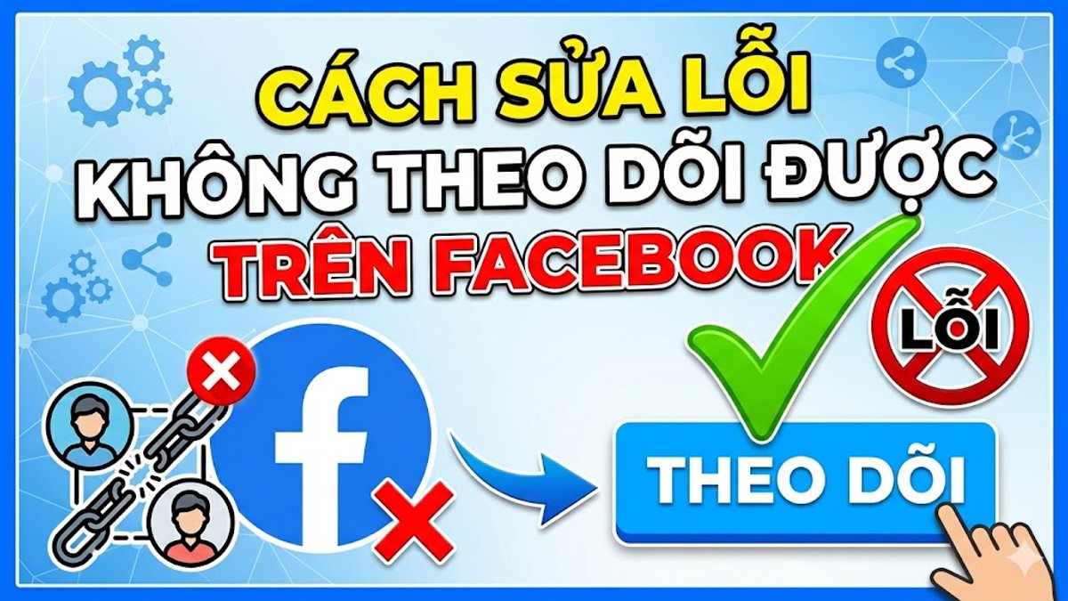 Cách khắc phục lỗi không theo dõi được trên Facebook