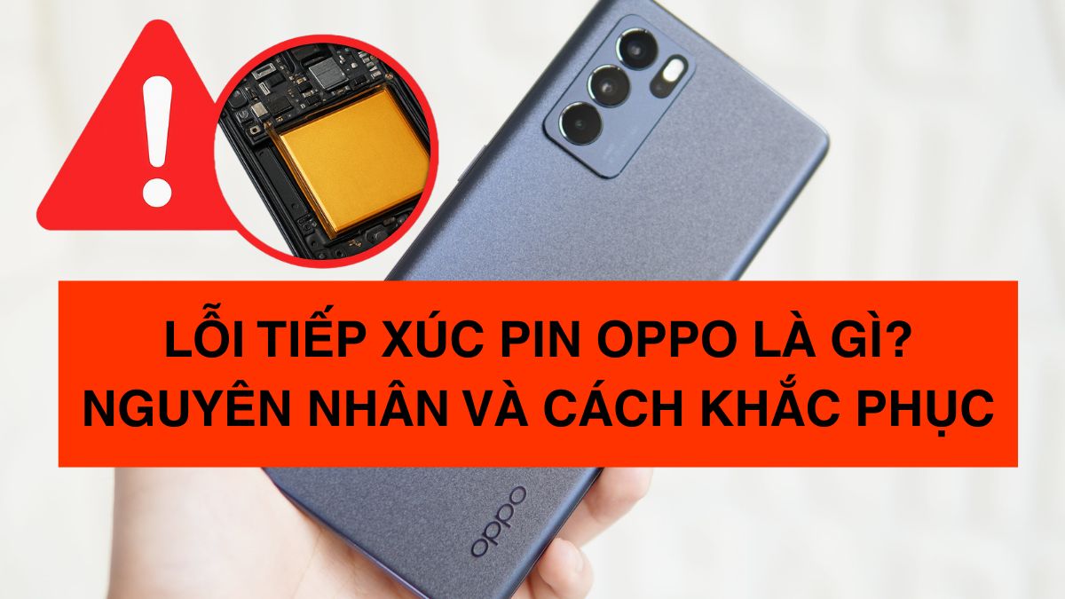 Lỗi tiếp xúc pin Oppo là gì? Nguyên nhân và cách khắc phục