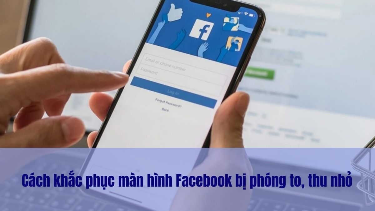Cách khắc phục màn hình Facebook bị phóng to, thu nhỏ