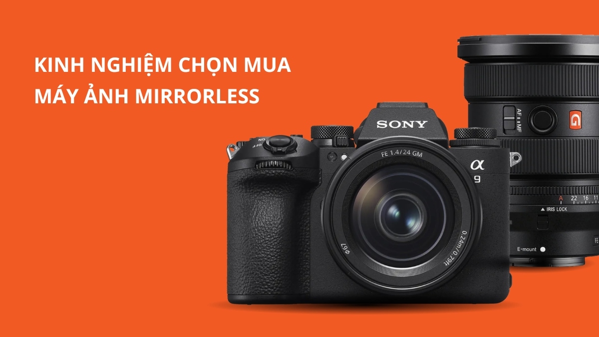 Kinh nghiệm chọn mua máy ảnh Mirrorless