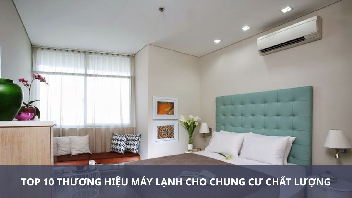 TOP 10 thương hiệu máy lạnh cho chung cư chất lượng